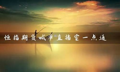 期货喊单直播室恒指(恒指期货直播间喊单)_https://www.hangfeite.com_深交所_第1张