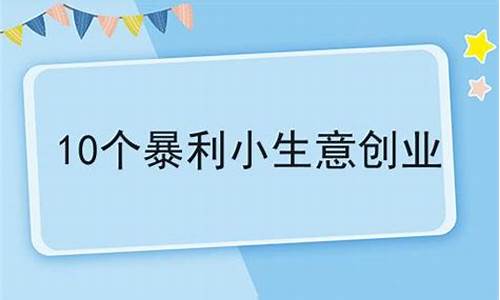 10个暴利小生意创业(10个暴利小生意创业吃)_https://www.hangfeite.com_上交所_第1张