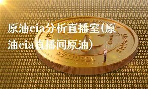 eai原油直播室(eia原油直播间)_https://www.hangfeite.com_创业板_第1张