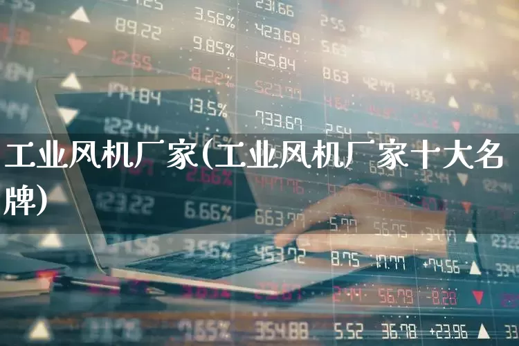 工业风机厂家(工业风机厂家十大名牌)_https://www.hangfeite.com_上交所_第1张