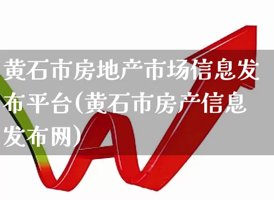 黄石市房地产市场信息发布平台(黄石市房产信息发布网)_https://www.hangfeite.com_深交所_第1张