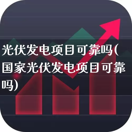 光伏发电项目可靠吗(国家光伏发电项目可靠吗)_https://www.hangfeite.com_上交所_第1张