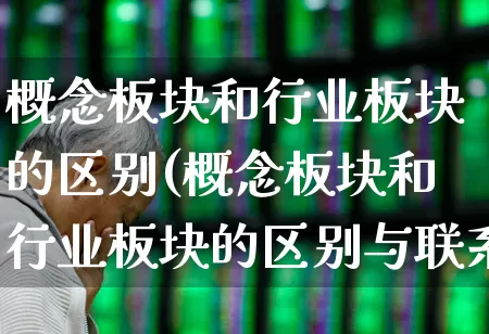 概念板块和行业板块的区别(概念板块和行业板块的区别与联系)_https://www.hangfeite.com_北交所_第1张