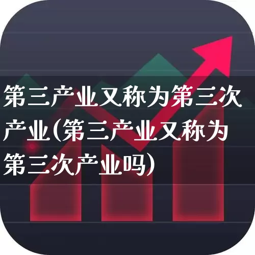 第三产业又称为第三次产业(第三产业又称为第三次产业吗)_https://www.hangfeite.com_上交所_第1张