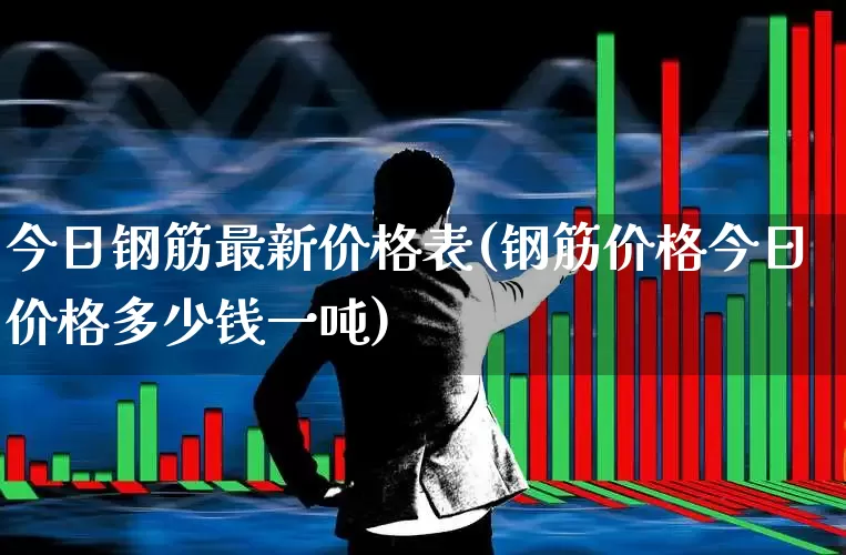今日钢筋最新价格表(钢筋价格今日价格多少钱一吨)_https://www.hangfeite.com_深交所_第1张