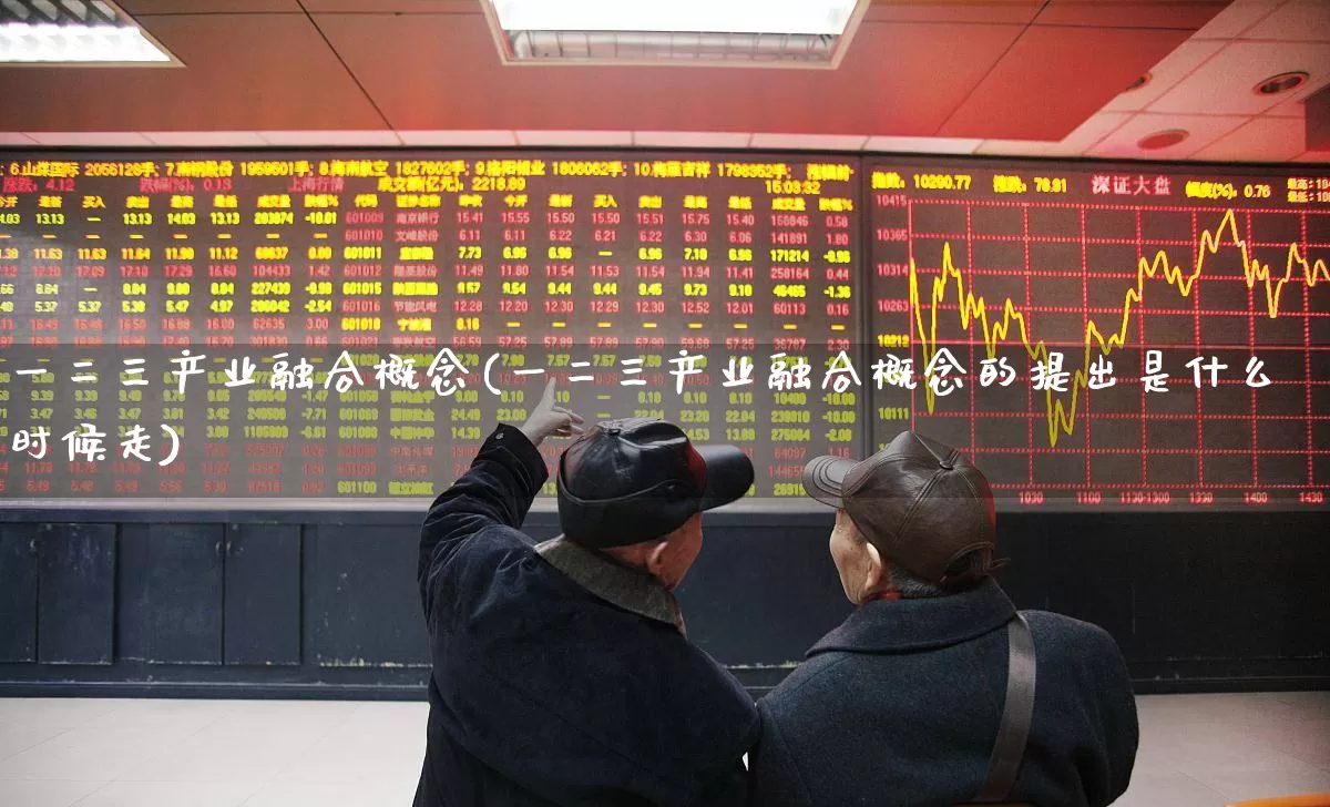 一二三产业融合概念(一二三产业融合概念的提出是什么时候走)_https://www.hangfeite.com_上交所_第1张