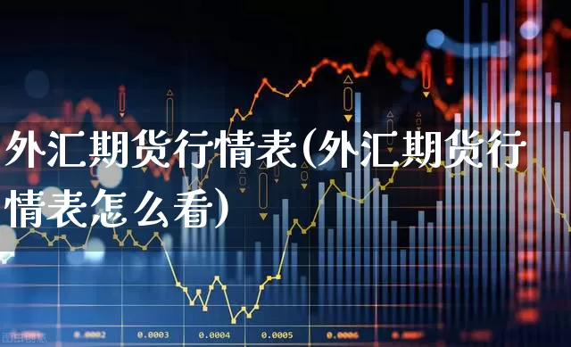 外汇期货行情表(外汇期货行情表怎么看)_https://www.hangfeite.com_上交所_第1张