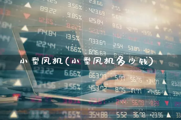 小型风机(小型风机多少钱)_https://www.hangfeite.com_创业板_第1张