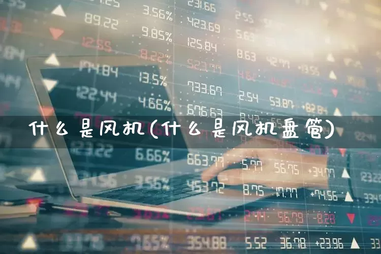 什么是风机(什么是风机盘管)_https://www.hangfeite.com_深交所_第1张