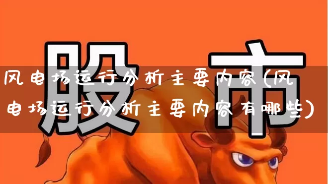 风电场运行分析主要内容(风电场运行分析主要内容有哪些)_https://www.hangfeite.com_深交所_第1张