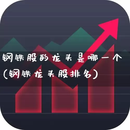 钢铁股的龙头是哪一个(钢铁龙头股排名)_https://www.hangfeite.com_创业板_第1张