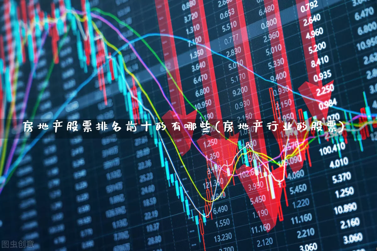 房地产股票排名前十的有哪些(房地产行业的股票)_https://www.hangfeite.com_科创板_第1张