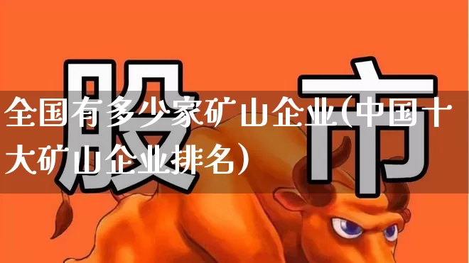 全国有多少家矿山企业(中国十大矿山企业排名)_https://www.hangfeite.com_科创板_第1张