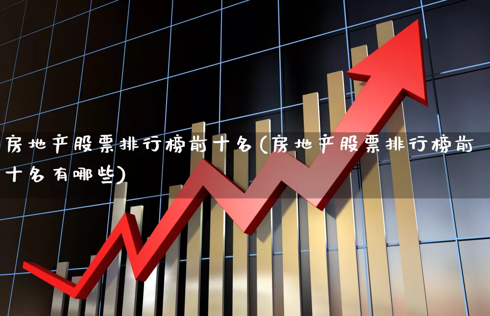 房地产股票排行榜前十名(房地产股票排行榜前十名有哪些)_https://www.hangfeite.com_深交所_第1张