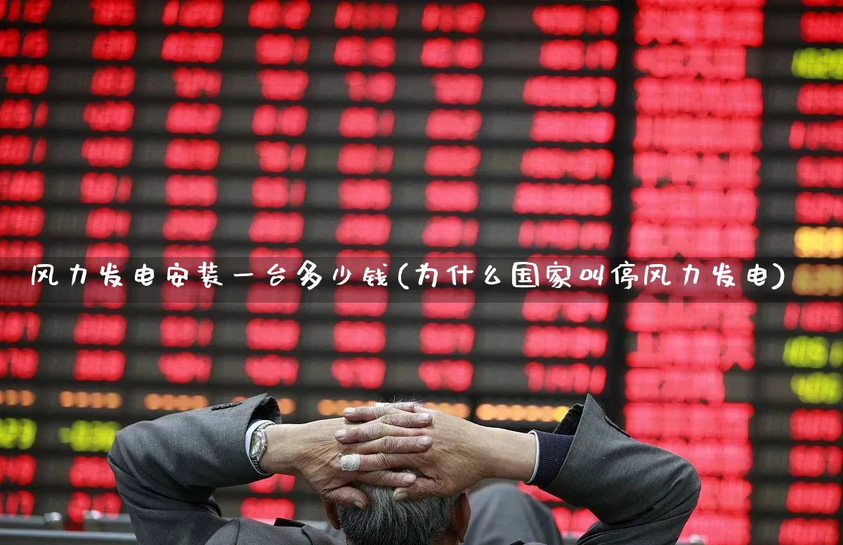 风力发电安装一台多少钱(为什么国家叫停风力发电)_https://www.hangfeite.com_科创板_第1张