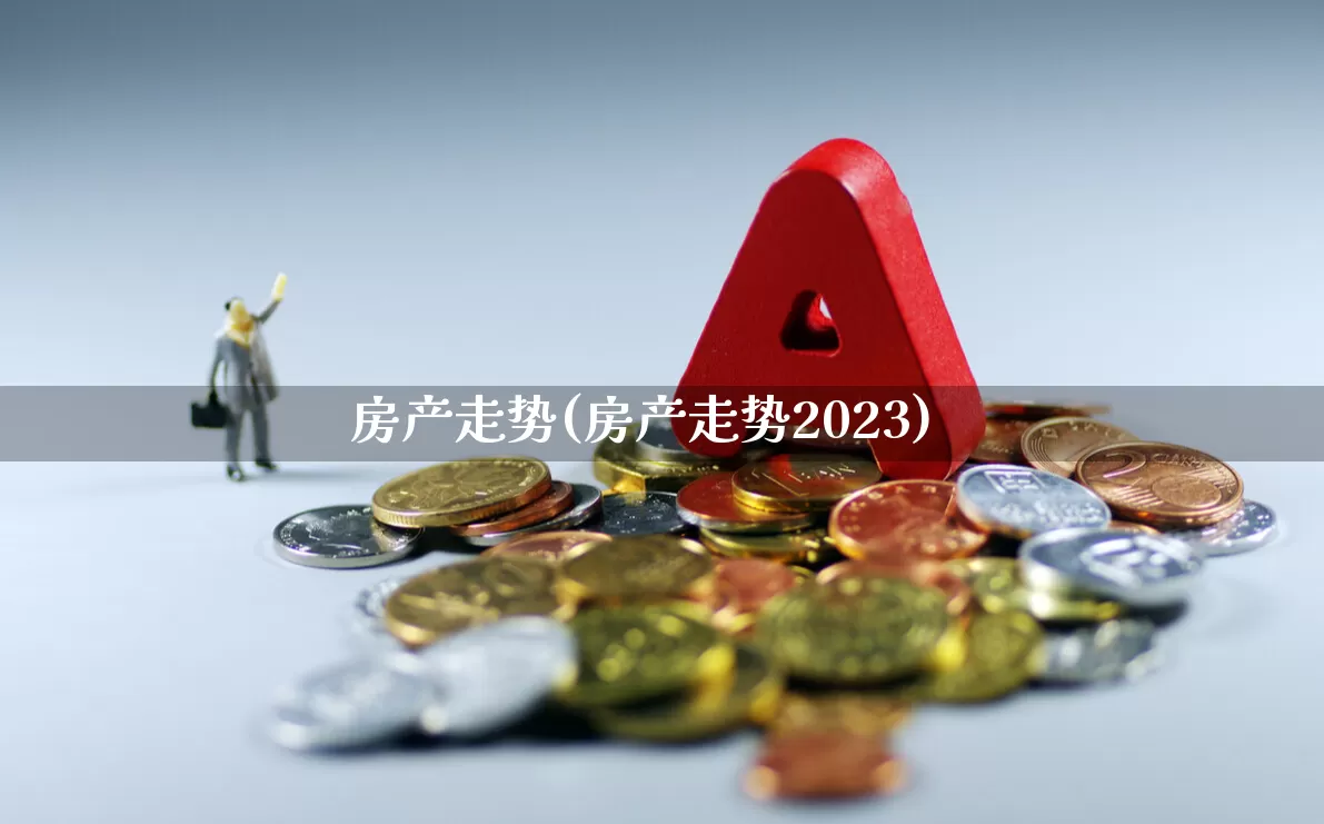 房产走势(房产走势2023)_https://www.hangfeite.com_深交所_第1张