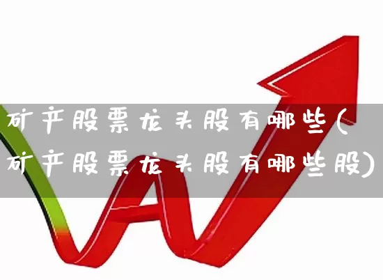 矿产股票龙头股有哪些(矿产股票龙头股有哪些股)_https://www.hangfeite.com_北交所_第1张