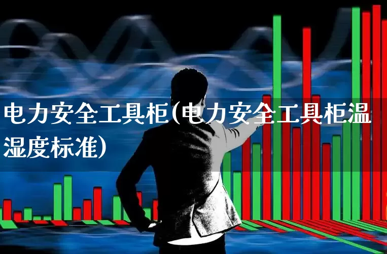电力安全工具柜(电力安全工具柜温湿度标准)_https://www.hangfeite.com_上交所_第1张