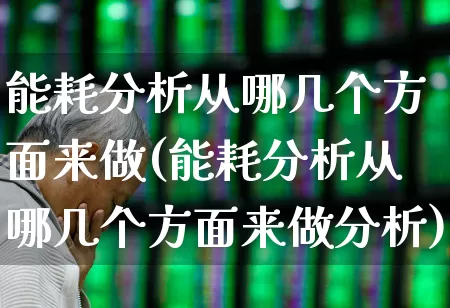 能耗分析从哪几个方面来做(能耗分析从哪几个方面来做分析)_https://www.hangfeite.com_创业板_第1张