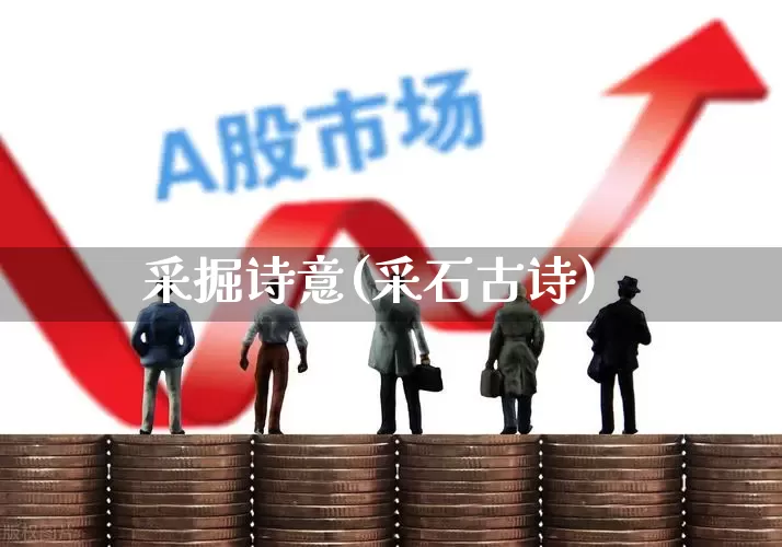 采掘诗意(采石古诗)_https://www.hangfeite.com_深交所_第1张