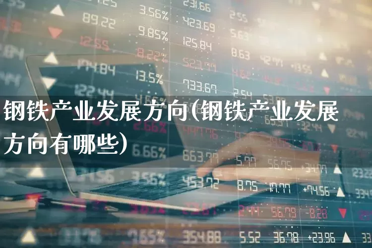 钢铁产业发展方向(钢铁产业发展方向有哪些)_https://www.hangfeite.com_创业板_第1张