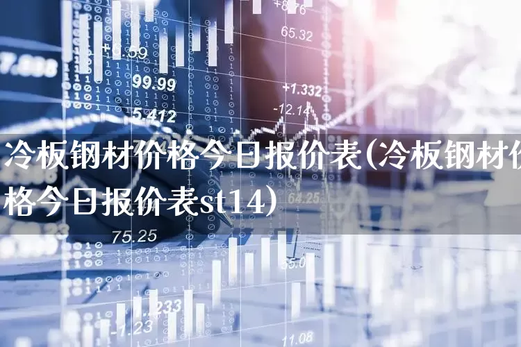 冷板钢材价格今日报价表(冷板钢材价格今日报价表st14)_https://www.hangfeite.com_科创板_第1张