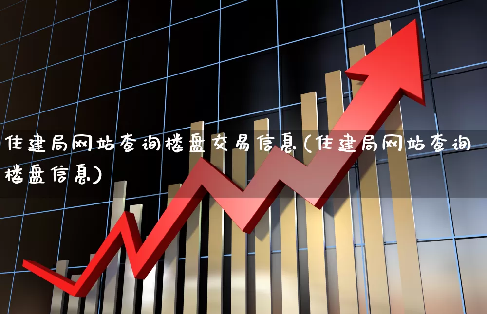 住建局网站查询楼盘交易信息(住建局网站查询楼盘信息)_https://www.hangfeite.com_上交所_第1张