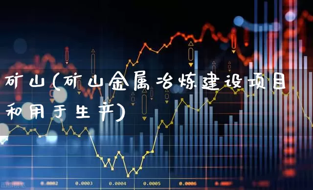 矿山(矿山金属冶炼建设项目和用于生产)_https://www.hangfeite.com_科创板_第1张