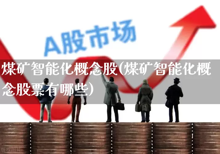 煤矿智能化概念股(煤矿智能化概念股票有哪些)_https://www.hangfeite.com_创业板_第1张