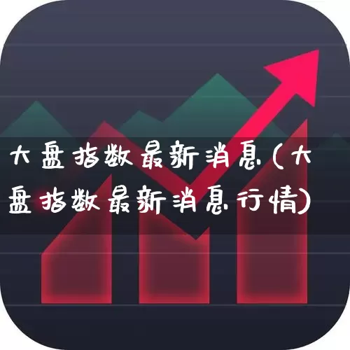 大盘指数最新消息(大盘指数最新消息行情)_https://www.hangfeite.com_创业板_第1张