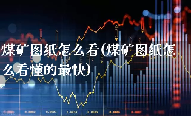煤矿图纸怎么看(煤矿图纸怎么看懂的最快)_https://www.hangfeite.com_科创板_第1张