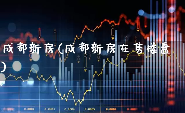 成都新房(成都新房在售楼盘)_https://www.hangfeite.com_创业板_第1张