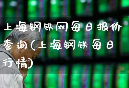 上海钢铁网每日报价查询(上海钢铁每日行情)_https://www.hangfeite.com_上交所_第1张