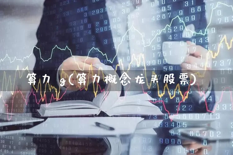 算力 g(算力概念龙头股票)_https://www.hangfeite.com_科创板_第1张