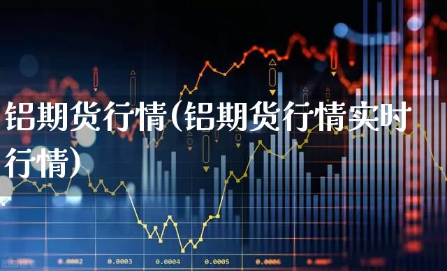 铝期货行情(铝期货行情实时行情)_https://www.hangfeite.com_科创板_第1张