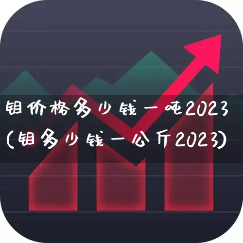 钼价格多少钱一吨2023(钼多少钱一公斤2023)_https://www.hangfeite.com_北交所_第1张