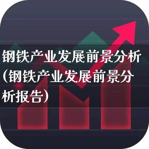 钢铁产业发展前景分析(钢铁产业发展前景分析报告)_https://www.hangfeite.com_深交所_第1张