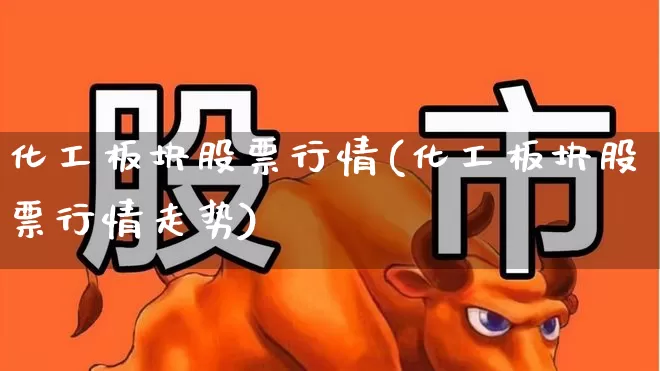化工板块股票行情(化工板块股票行情走势)_https://www.hangfeite.com_北交所_第1张