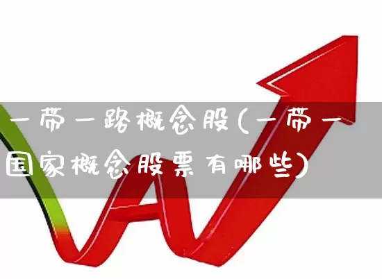 一带一路概念股(一带一国家概念股票有哪些)_https://www.hangfeite.com_深交所_第1张