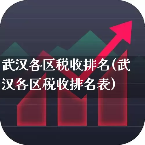 武汉各区税收排名(武汉各区税收排名表)_https://www.hangfeite.com_上交所_第1张