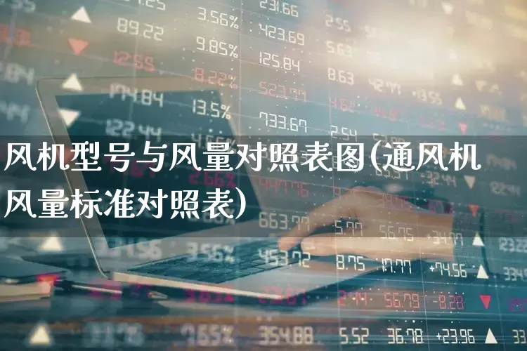 风机型号与风量对照表图(通风机风量标准对照表)_https://www.hangfeite.com_科创板_第1张