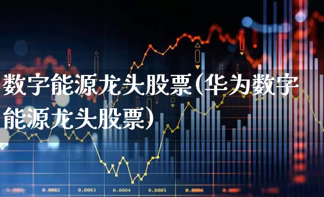 数字能源龙头股票(华为数字能源龙头股票)_https://www.hangfeite.com_北交所_第1张