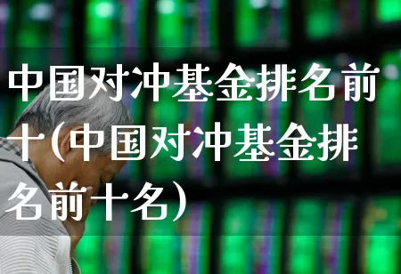 中国对冲基金排名前十(中国对冲基金排名前十名)_https://www.hangfeite.com_北交所_第1张