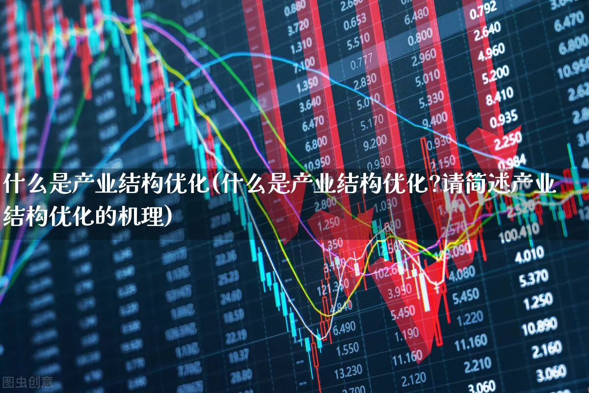 什么是产业结构优化(什么是产业结构优化?请简述产业结构优化的机理)_https://www.hangfeite.com_北交所_第1张