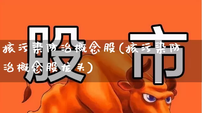 核污染防治概念股(核污染防治概念股龙头)_https://www.hangfeite.com_科创板_第1张