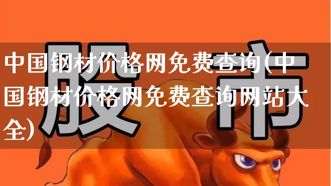 中国钢材价格网免费查询(中国钢材价格网免费查询网站大全)_https://www.hangfeite.com_创业板_第1张