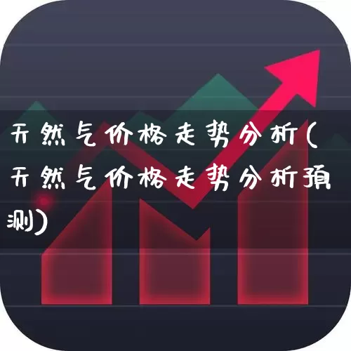 天然气价格走势分析(天然气价格走势分析预测)_https://www.hangfeite.com_科创板_第1张