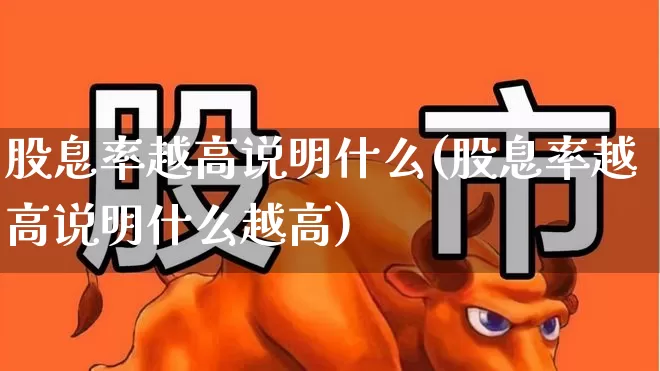 股息率越高说明什么(股息率越高说明什么越高)_https://www.hangfeite.com_科创板_第1张