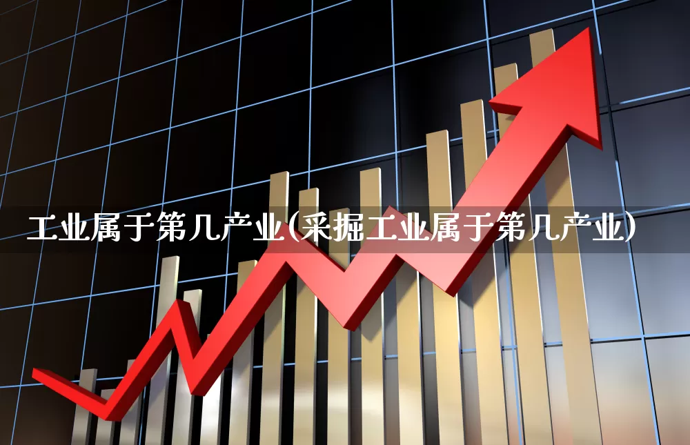 工业属于第几产业(采掘工业属于第几产业)_https://www.hangfeite.com_上交所_第1张