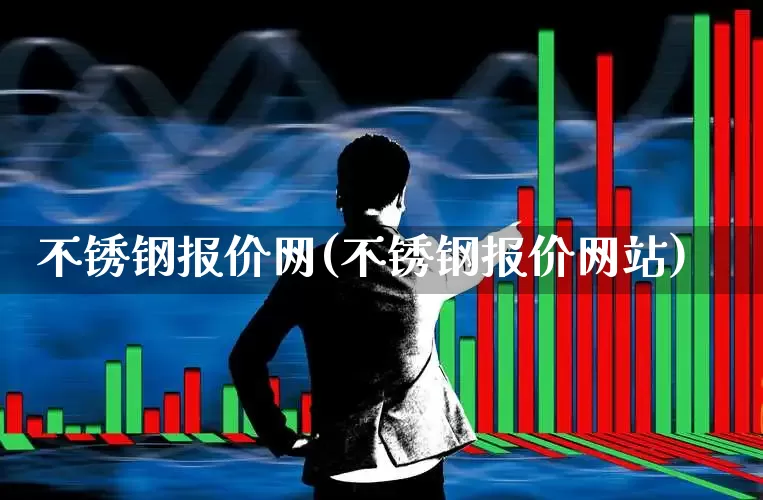 不锈钢报价网(不锈钢报价网站)_https://www.hangfeite.com_科创板_第1张